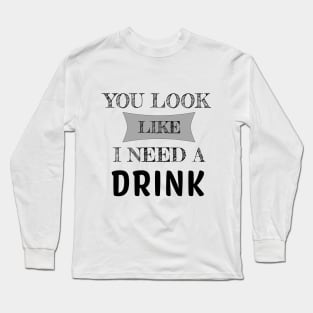 You Look Like I Need A Drink Humorous Minimal Typography Black Long Sleeve T-Shirt